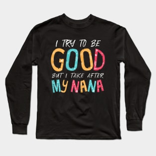 I try to be good but i take ofter my nana Long Sleeve T-Shirt